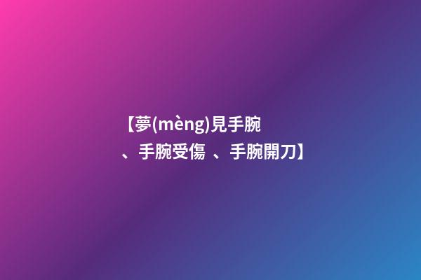 【夢(mèng)見手腕、手腕受傷、手腕開刀】